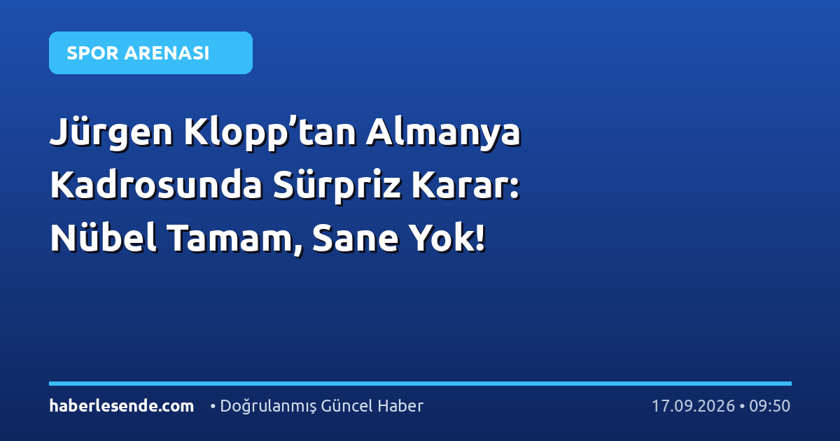 Jürgen Klopp’tan Almanya Kadrosunda Sürpriz Karar: Nübel Tamam, Sane Yok!