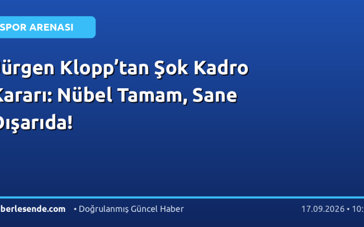 Jürgen Klopp’tan Şok Kadro Kararı: Nübel Tamam, Sane Dışarıda!