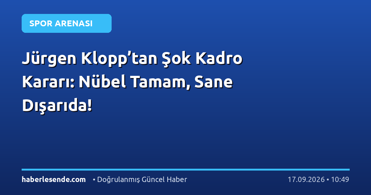 Jürgen Klopp’tan Şok Kadro Kararı: Nübel Tamam, Sane Dışarıda!
