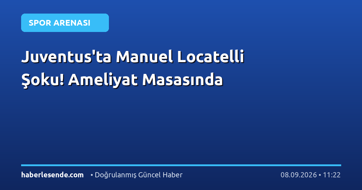 Juventus'ta Manuel Locatelli Şoku! Ameliyat Masasında