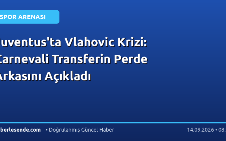 Juventus'ta Vlahovic Krizi: Carnevali Transferin Perde Arkasını Açıkladı