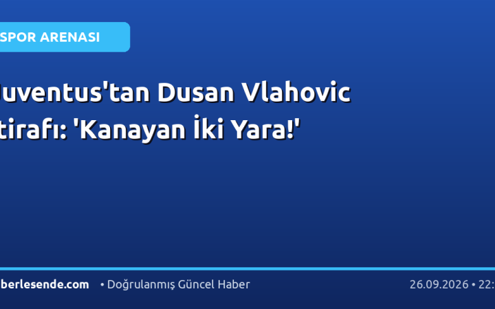 Juventus'tan Dusan Vlahovic İtirafı: 'Kanayan İki Yara!'
