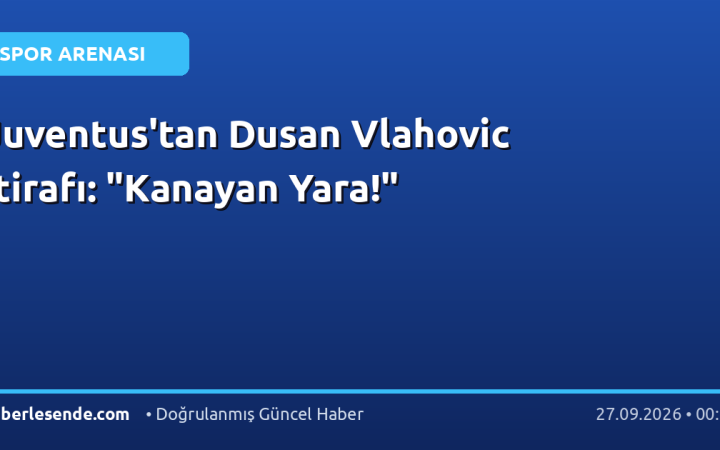 Juventus'tan Dusan Vlahovic İtirafı: "Kanayan Yara!"