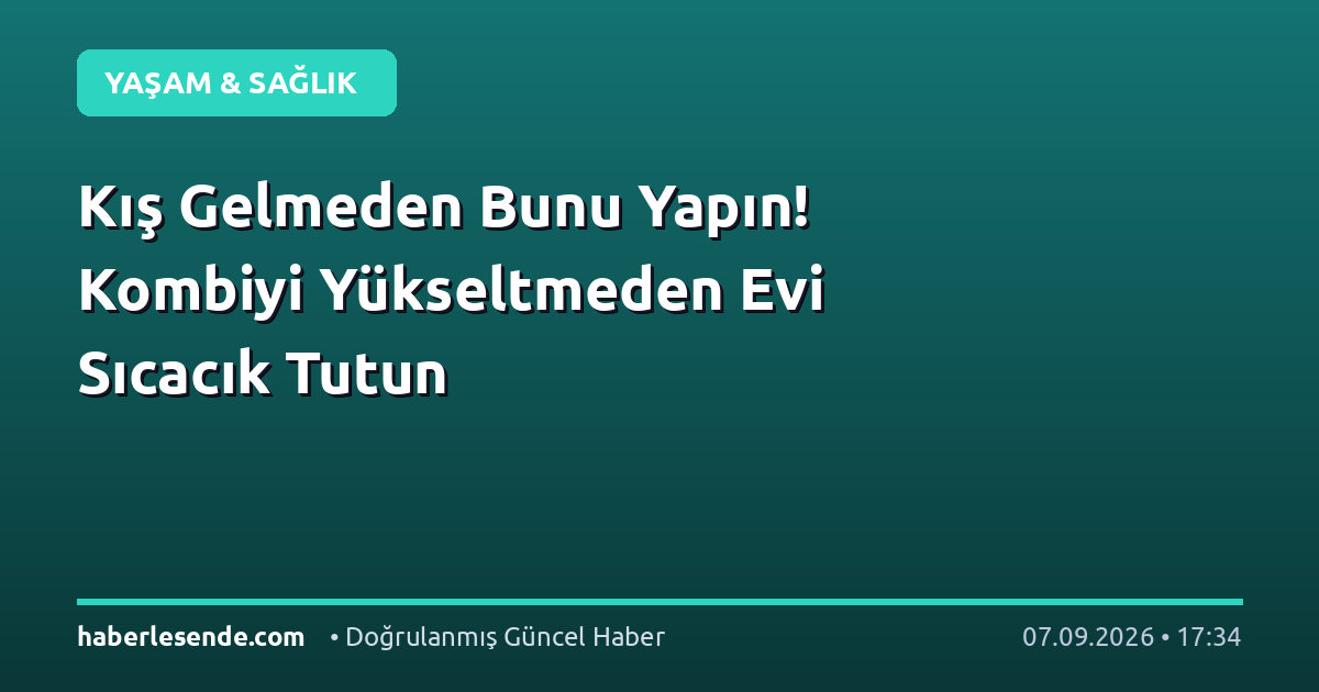 Kış Gelmeden Bunu Yapın! Kombiyi Yükseltmeden Evi Sıcacık Tutun