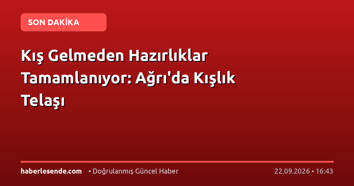 Kış Gelmeden Hazırlıklar Tamamlanıyor: Ağrı'da Kışlık Telaşı