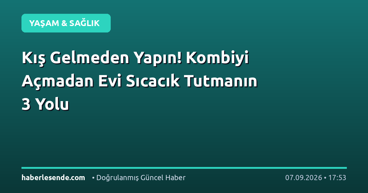 Kış Gelmeden Yapın! Kombiyi Açmadan Evi Sıcacık Tutmanın 3 Yolu