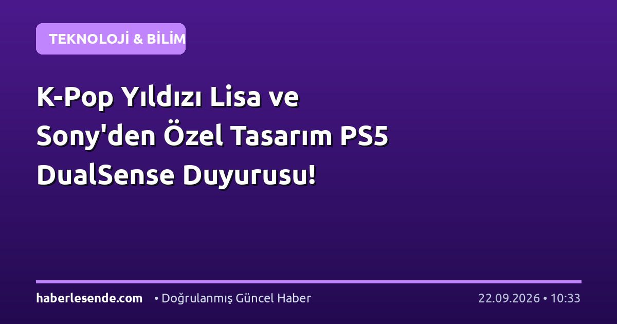 K-Pop Yıldızı Lisa ve Sony'den Özel Tasarım PS5 DualSense Duyurusu!
