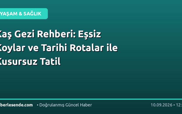 Kaş Gezi Rehberi: Eşsiz Koylar ve Tarihi Rotalar ile Kusursuz Tatil