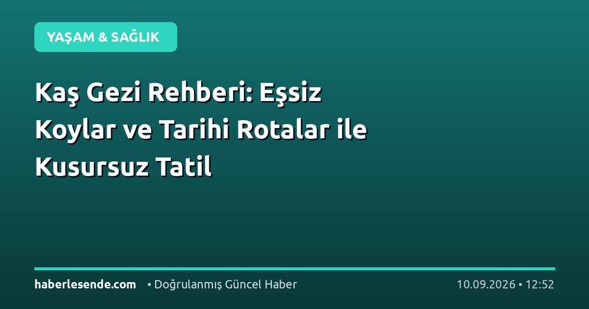 Kaş Gezi Rehberi: Eşsiz Koylar ve Tarihi Rotalar ile Kusursuz Tatil