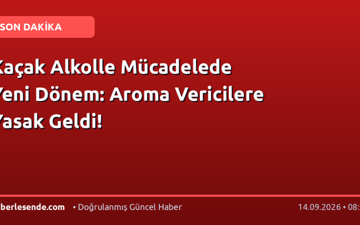 Kaçak Alkolle Mücadelede Yeni Dönem: Aroma Vericilere Yasak Geldi!