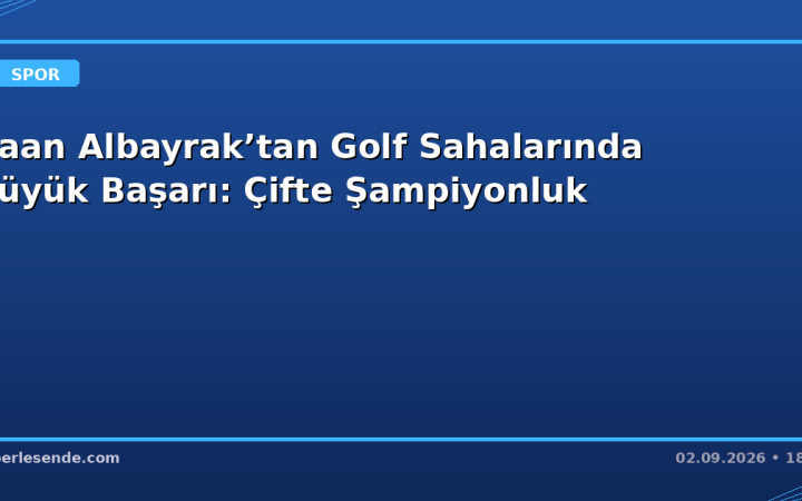 Kaan Albayrak’tan Golf Sahalarında Büyük Başarı: Çifte Şampiyonluk