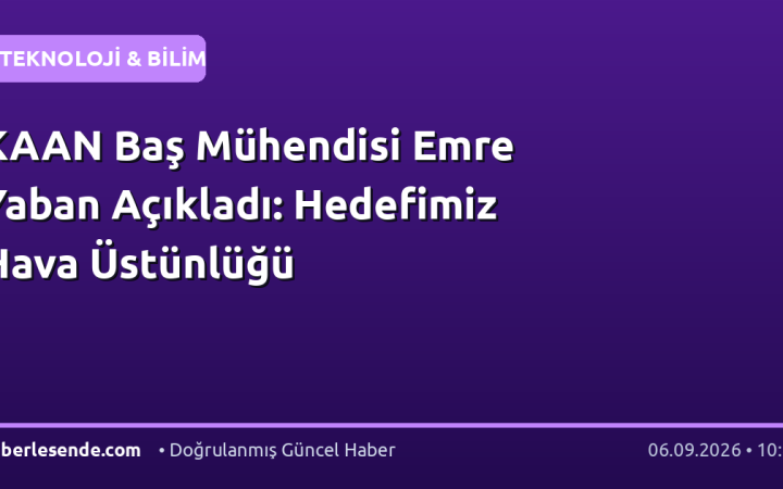 KAAN Baş Mühendisi Emre Yaban Açıkladı: Hedefimiz Hava Üstünlüğü