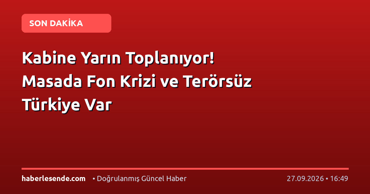 Kabine Yarın Toplanıyor! Masada Fon Krizi ve Terörsüz Türkiye Var