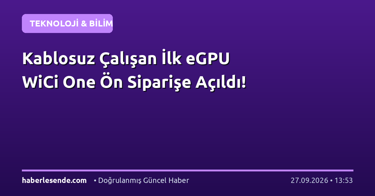 Kablosuz Çalışan İlk eGPU WiCi One Ön Siparişe Açıldı!