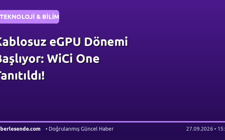 Kablosuz eGPU Dönemi Başlıyor: WiCi One Tanıtıldı!