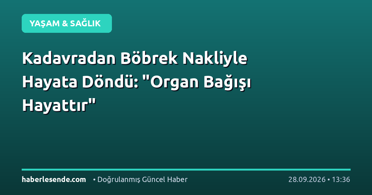 Kadavradan Böbrek Nakliyle Hayata Döndü: "Organ Bağışı Hayattır"