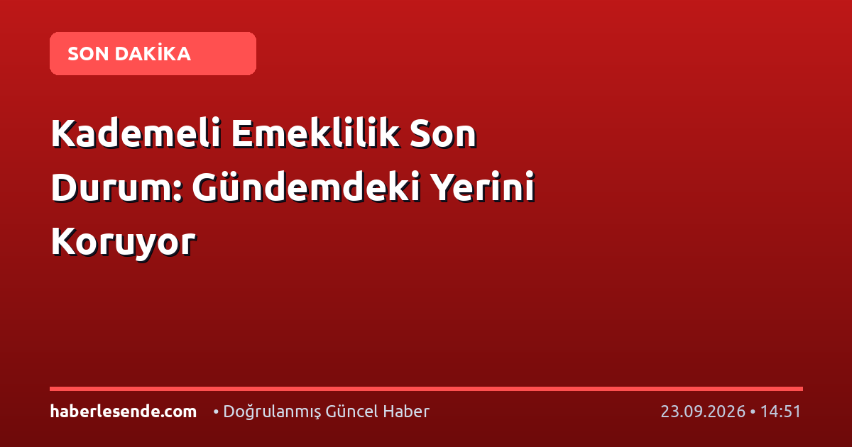 Kademeli Emeklilik Son Durum: Gündemdeki Yerini Koruyor