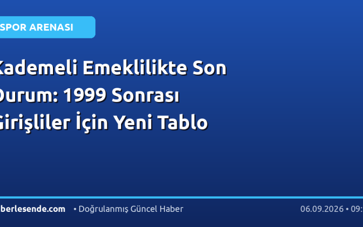 Kademeli Emeklilikte Son Durum: 1999 Sonrası Girişliler İçin Yeni Tablo