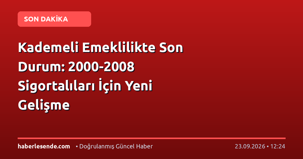 Kademeli Emeklilikte Son Durum: 2000-2008 Sigortalıları İçin Yeni Gelişme