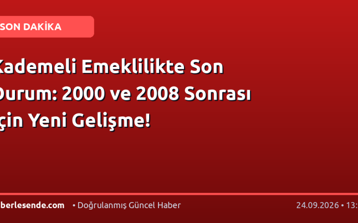 Kademeli Emeklilikte Son Durum: 2000 ve 2008 Sonrası İçin Yeni Gelişme!