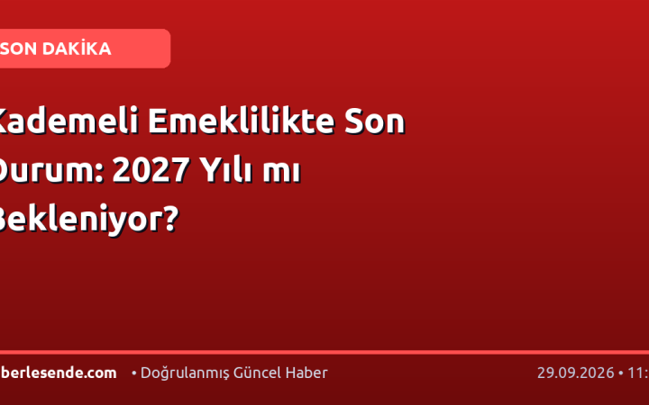 Kademeli Emeklilikte Son Durum: 2027 Yılı mı Bekleniyor?