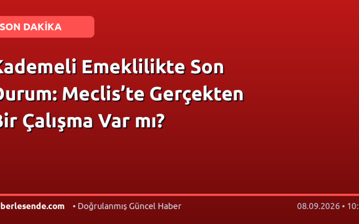 Kademeli Emeklilikte Son Durum: Meclis’te Gerçekten Bir Çalışma Var mı?