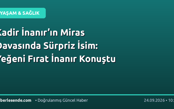 Kadir İnanır’ın Miras Davasında Sürpriz İsim: Yeğeni Fırat İnanır Konuştu