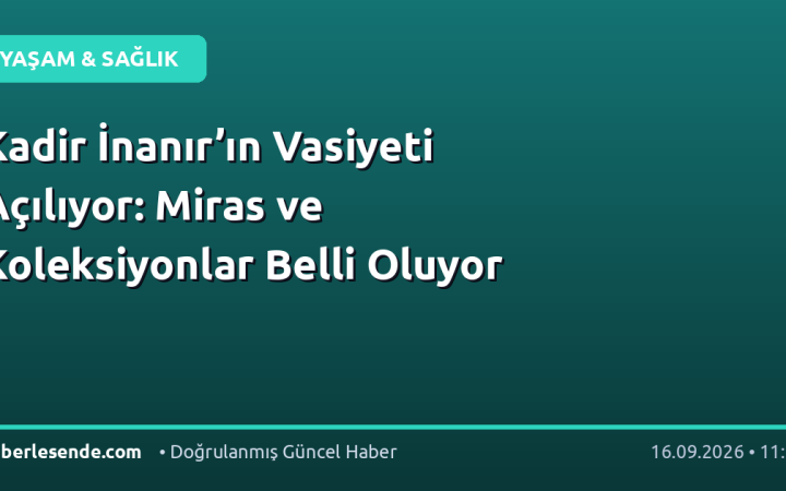Kadir İnanır’ın Vasiyeti Açılıyor: Miras ve Koleksiyonlar Belli Oluyor