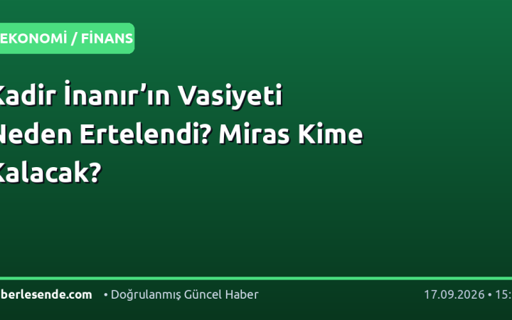 Kadir İnanır’ın Vasiyeti Neden Ertelendi? Miras Kime Kalacak?