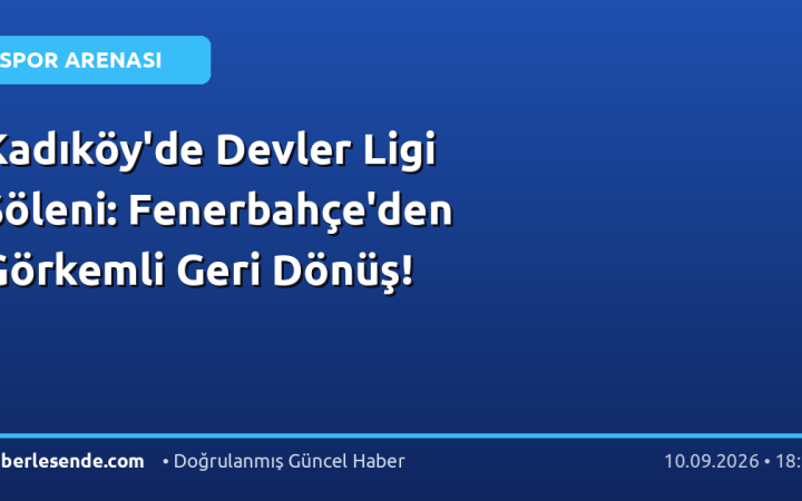 Kadıköy'de Devler Ligi Şöleni: Fenerbahçe'den Görkemli Geri Dönüş!