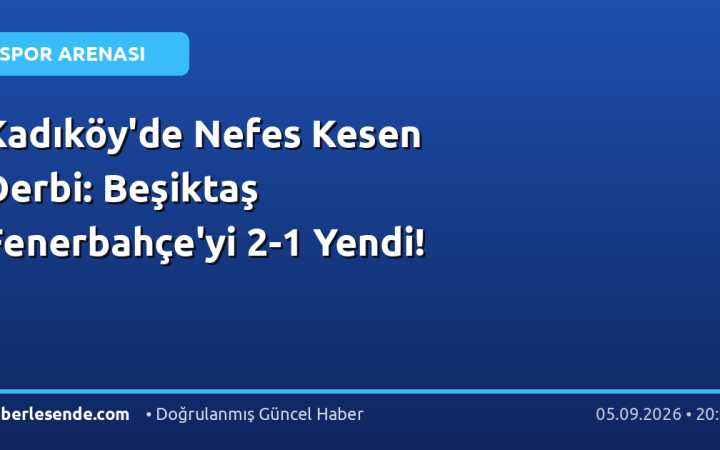 Kadıköy'de Nefes Kesen Derbi: Beşiktaş Fenerbahçe'yi 2-1 Yendi!