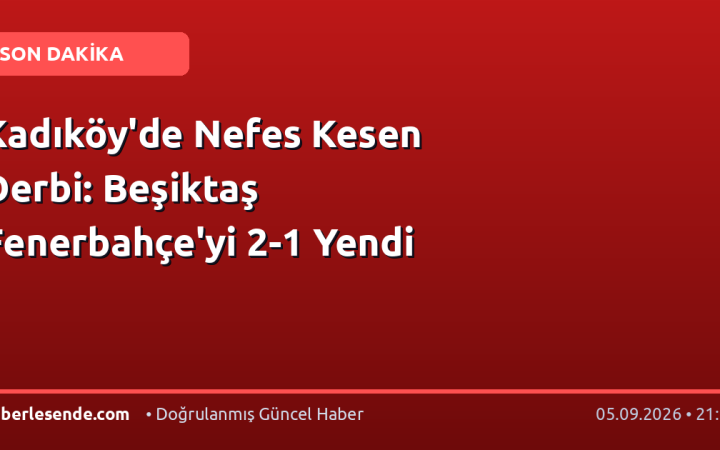 Kadıköy'de Nefes Kesen Derbi: Beşiktaş Fenerbahçe'yi 2-1 Yendi