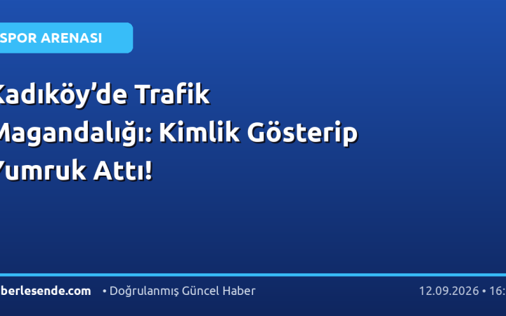 Kadıköy’de Trafik Magandalığı: Kimlik Gösterip Yumruk Attı!