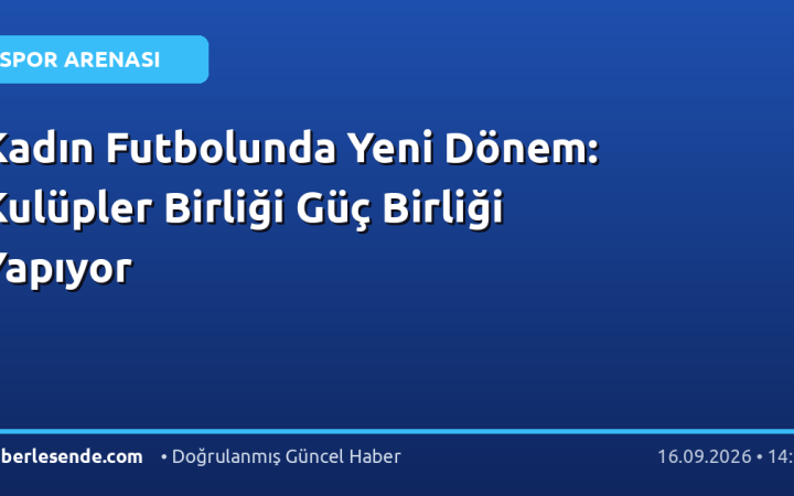 Kadın Futbolunda Yeni Dönem: Kulüpler Birliği Güç Birliği Yapıyor