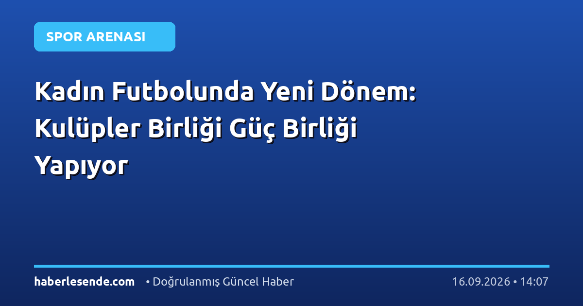 Kadın Futbolunda Yeni Dönem: Kulüpler Birliği Güç Birliği Yapıyor