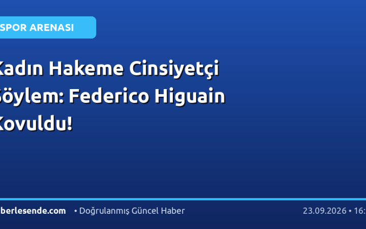Kadın Hakeme Cinsiyetçi Söylem: Federico Higuain Kovuldu!