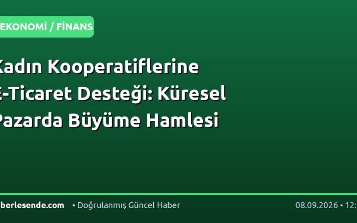 Kadın Kooperatiflerine E-Ticaret Desteği: Küresel Pazarda Büyüme Hamlesi