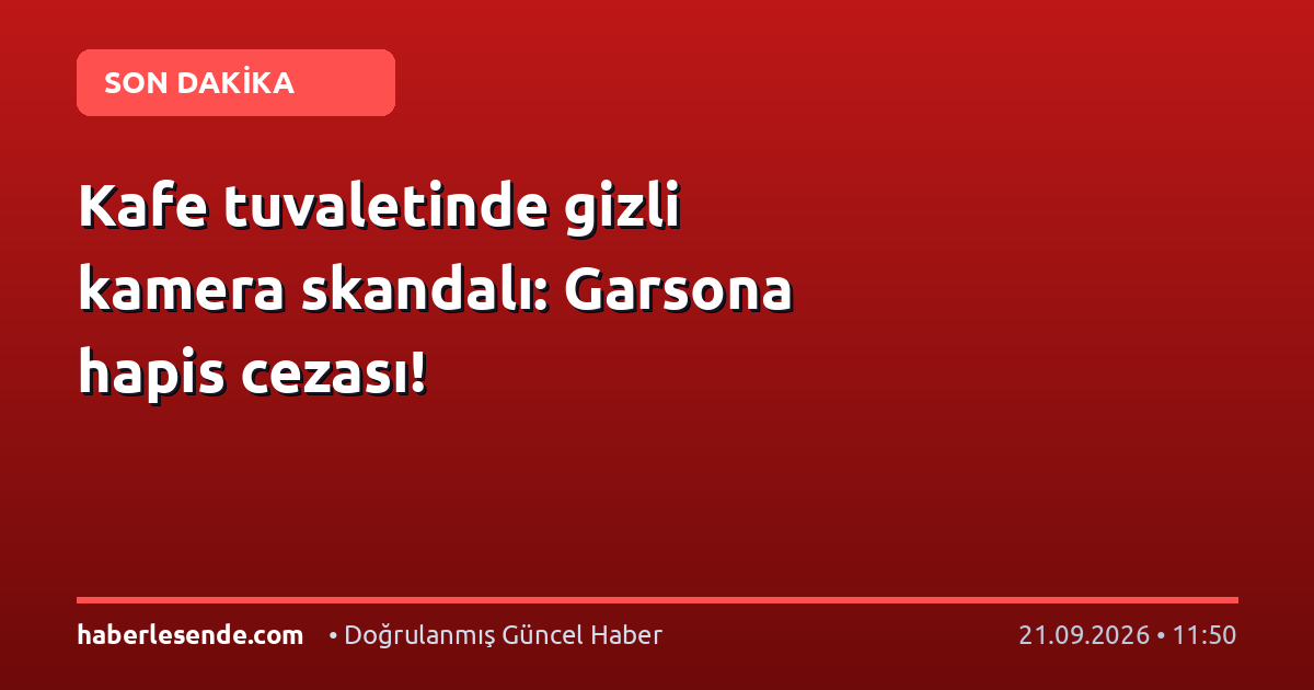 Kafe tuvaletinde gizli kamera skandalı: Garsona hapis cezası!