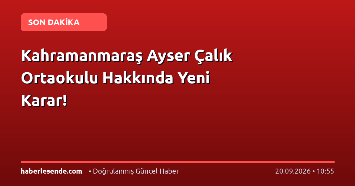 Kahramanmaraş Ayser Çalık Ortaokulu Hakkında Yeni Karar!