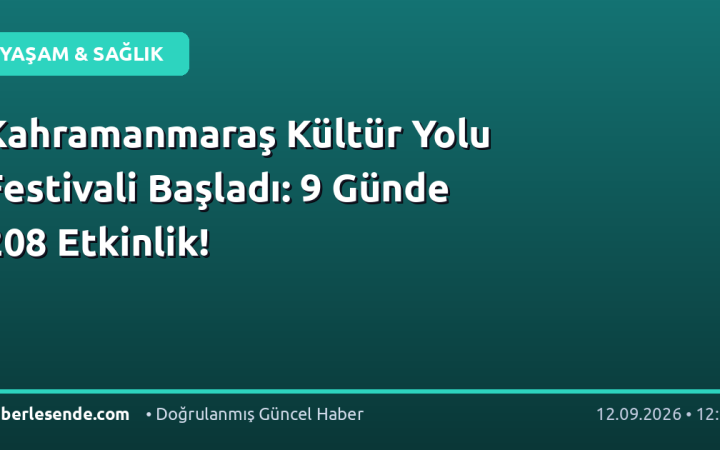 Kahramanmaraş Kültür Yolu Festivali Başladı: 9 Günde 208 Etkinlik!