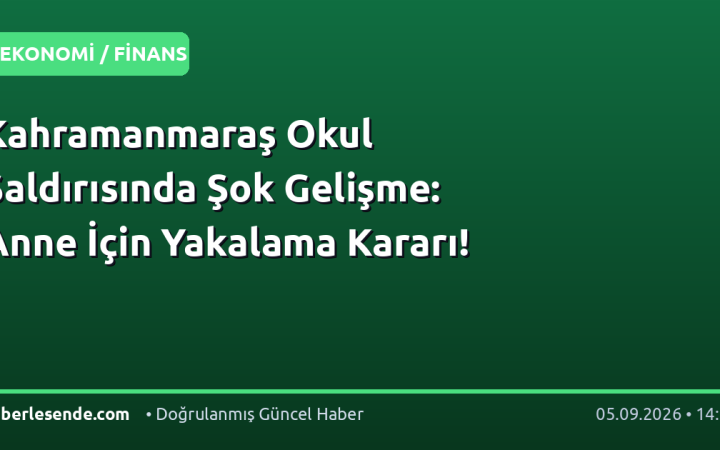 Kahramanmaraş Okul Saldırısında Şok Gelişme: Anne İçin Yakalama Kararı!