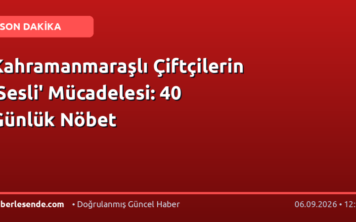 Kahramanmaraşlı Çiftçilerin 'Sesli' Mücadelesi: 40 Günlük Nöbet