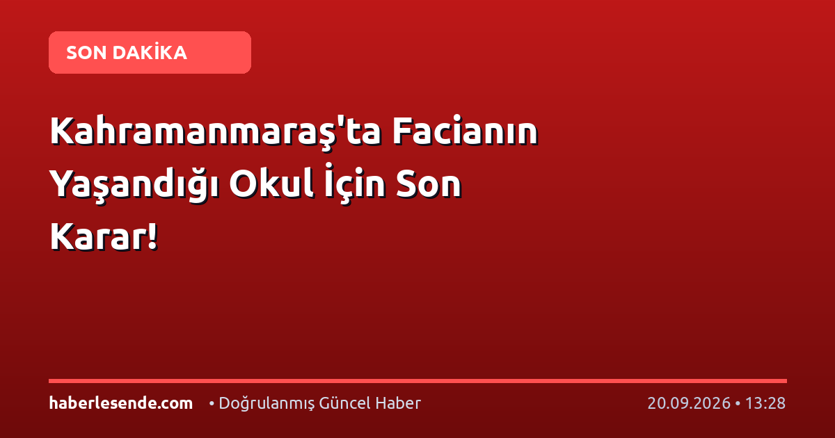 Kahramanmaraş'ta Facianın Yaşandığı Okul İçin Son Karar!