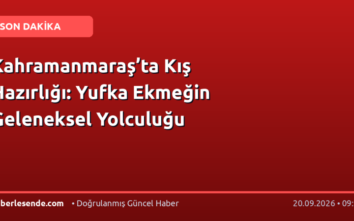 Kahramanmaraş’ta Kış Hazırlığı: Yufka Ekmeğin Geleneksel Yolculuğu