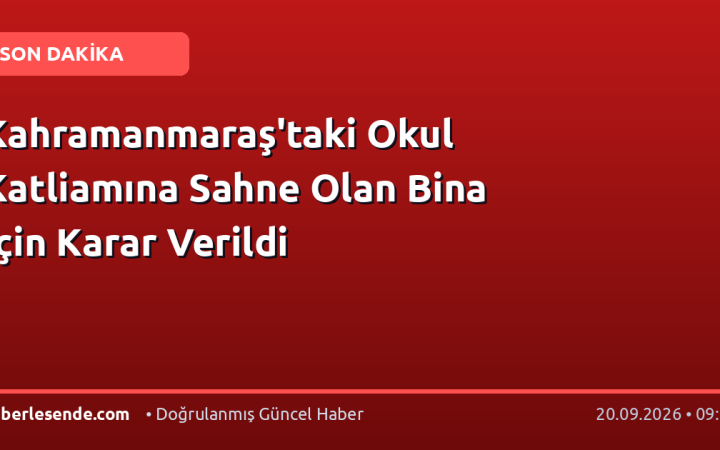 Kahramanmaraş'taki Okul Katliamına Sahne Olan Bina İçin Karar Verildi