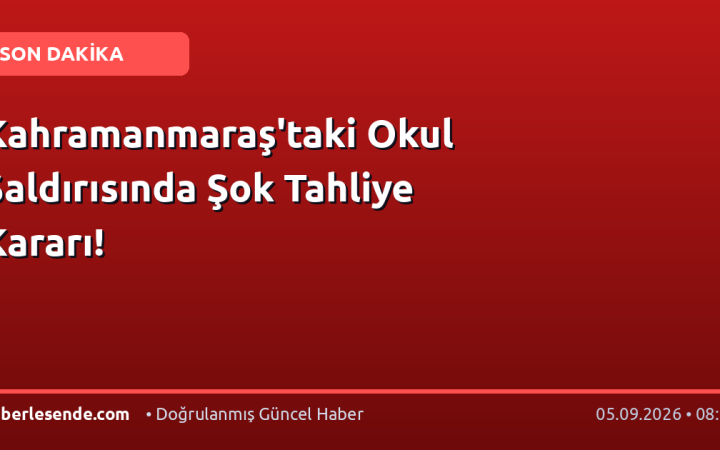 Kahramanmaraş'taki Okul Saldırısında Şok Tahliye Kararı!