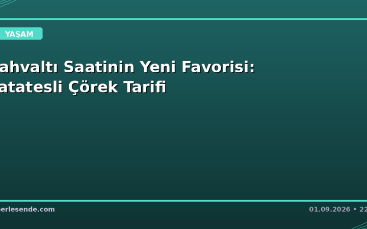 Kahvaltı Saatinin Yeni Favorisi: Patatesli Çörek Tarifi