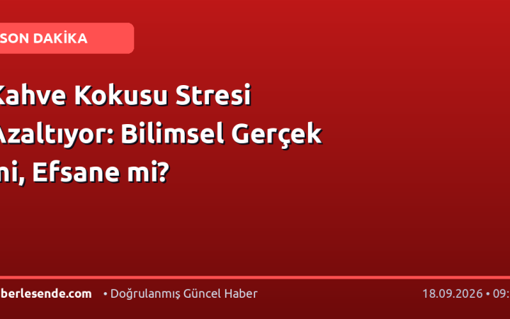 Kahve Kokusu Stresi Azaltıyor: Bilimsel Gerçek mi, Efsane mi?