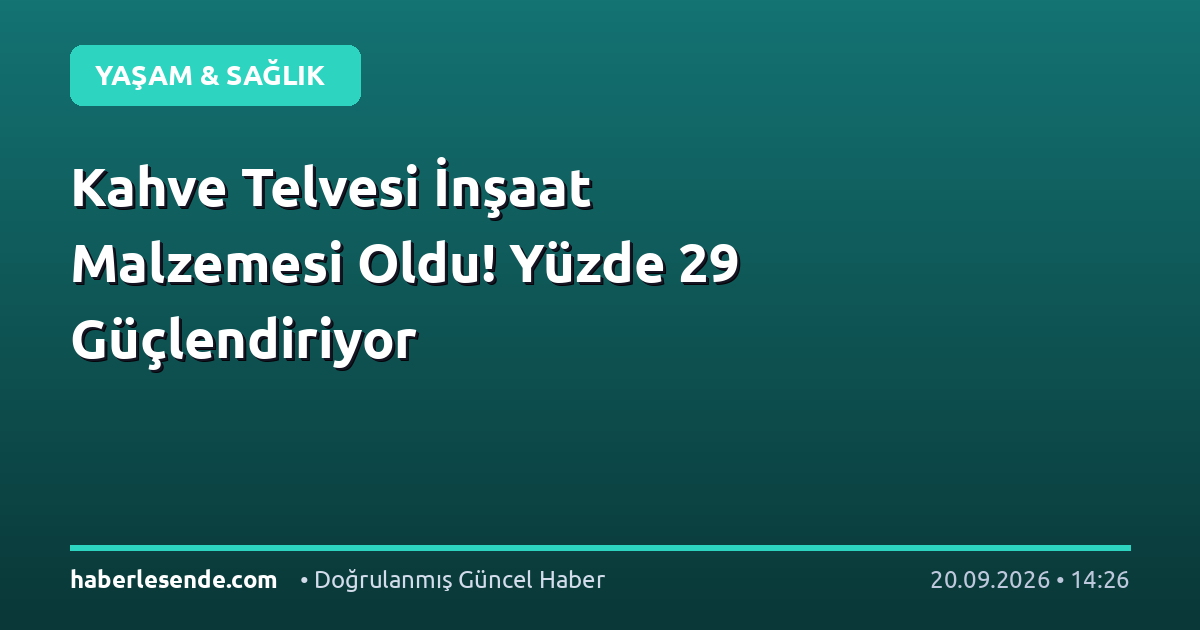 Kahve Telvesi İnşaat Malzemesi Oldu! Yüzde 29 Güçlendiriyor