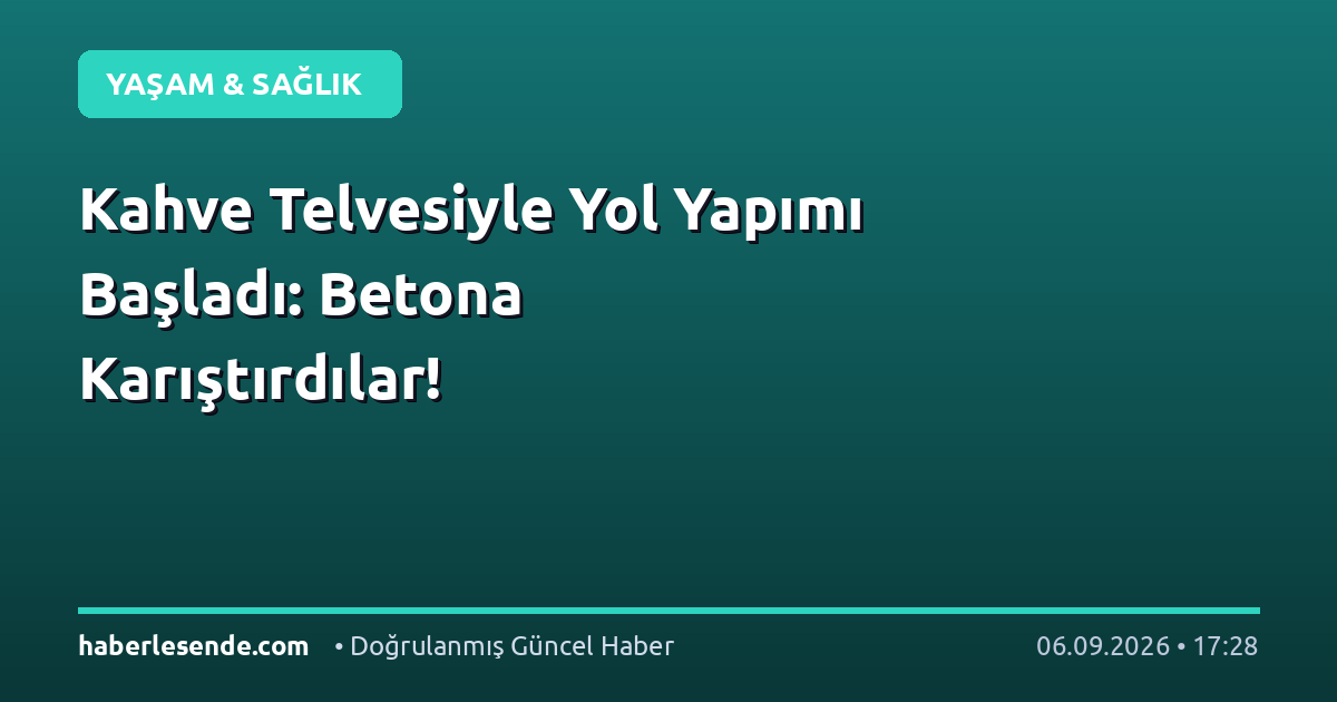 Kahve Telvesiyle Yol Yapımı Başladı: Betona Karıştırdılar!